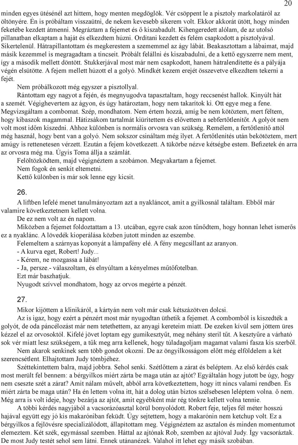 Ordítani kezdett és felém csapkodott a pisztolyával. Sikertelenül. Hátrapillantottam és megkerestem a szememmel az ágy lábát. Beakasztottam a lábaimat, majd másik kezemmel is megragadtam a tincseit.