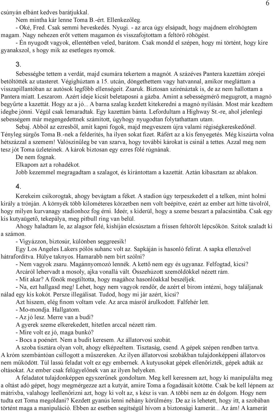 Csak mondd el szépen, hogy mi történt, hogy kire gyanakszol, s hogy mik az esetleges nyomok. 3. Sebességbe tettem a verdát, majd csumára tekertem a magnót.