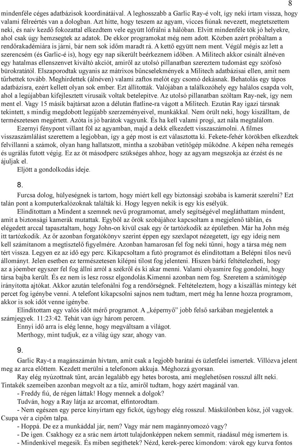 Elvitt mindenféle tök jó helyekre, ahol csak úgy hemzsegtek az adatok. De ekkor programokat még nem adott. Közben azért próbáltam a rendőrakadémiára is járni, bár nem sok időm maradt rá.