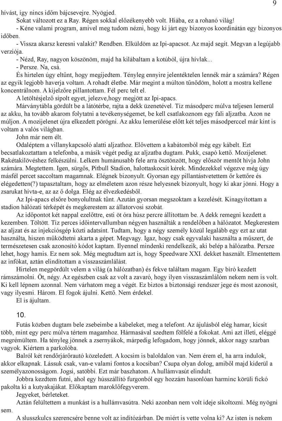 Megvan a legújabb verziója. - Nézd, Ray, nagyon köszönöm, majd ha kilábaltam a kotúból, újra hívlak... - Persze. Na, csá. És hirtelen úgy eltűnt, hogy megijedtem.