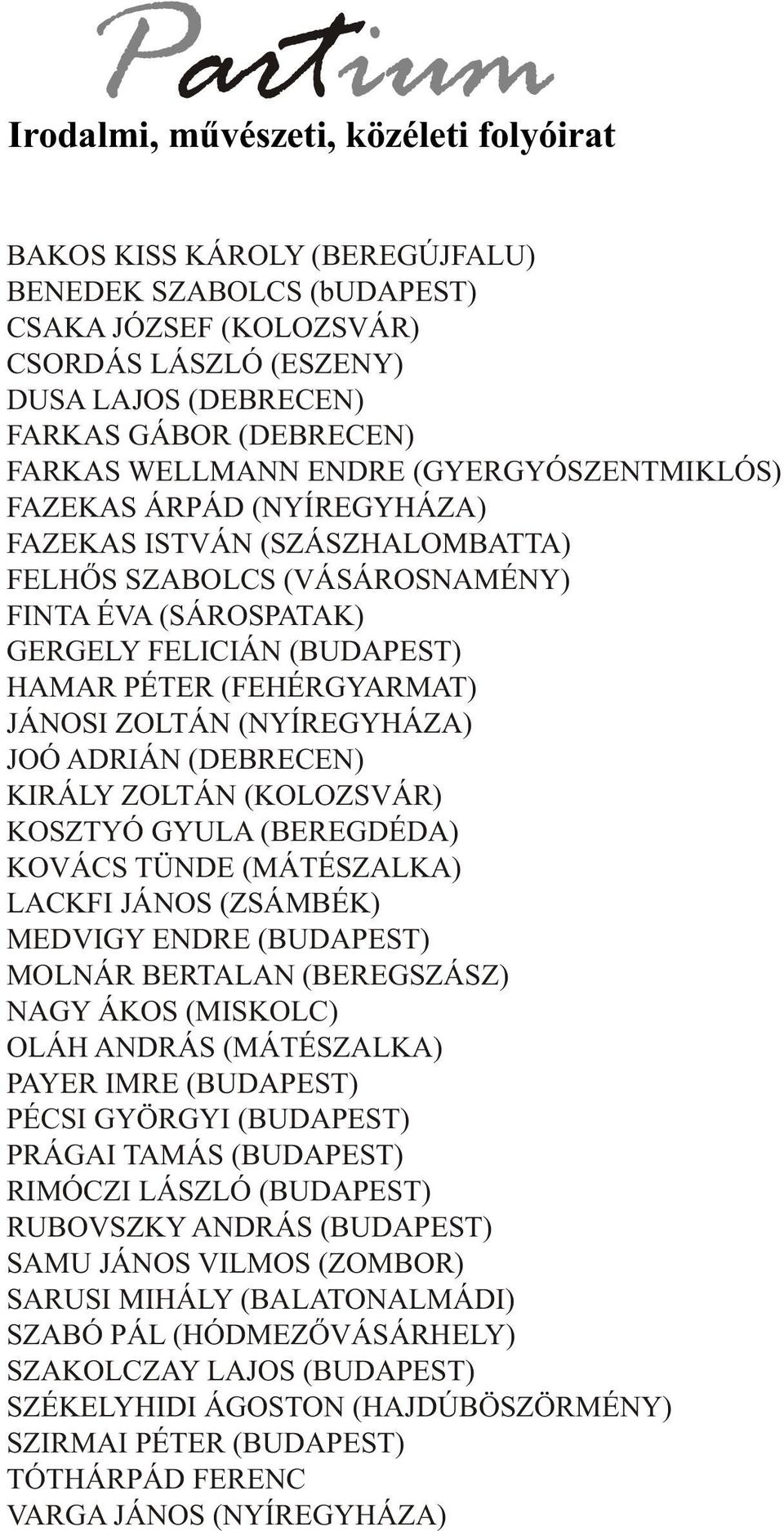 HAMAR PÉTER (FEHÉRGYARMAT) JÁNOSI ZOLTÁN (NYÍREGYHÁZA) JOÓ ADRIÁN (DEBRECEN) KIRÁLY ZOLTÁN (KOLOZSVÁR) KOSZTYÓ GYULA (BEREGDÉDA) KOVÁCS TÜNDE (MÁTÉSZALKA) LACKFI JÁNOS (ZSÁMBÉK) MEDVIGY ENDRE