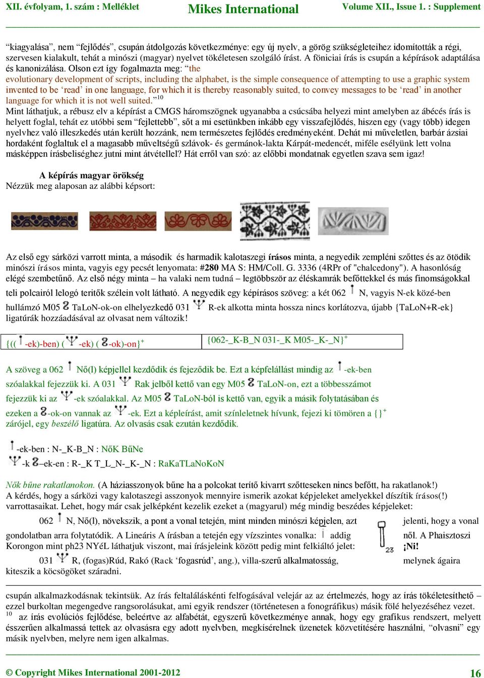 Olson ezt így fogalmazta meg: the evolutionary development of scripts, including the alphabet, is the simple consequence of attempting to use a graphic system invented to be read in one language, for