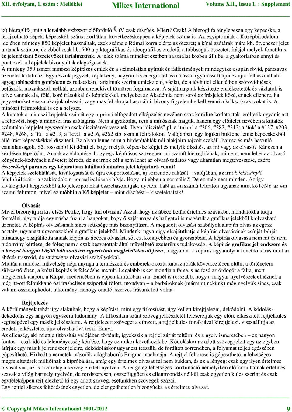 Az egyiptomiak a Középbirodalom idejében mintegy 850 képjelet használtak, ezek száma a Római korra elérte az ötezret; a kínai szótárak mára kb. ötvenezer jelet tartanak számon, de ebből csak kb.