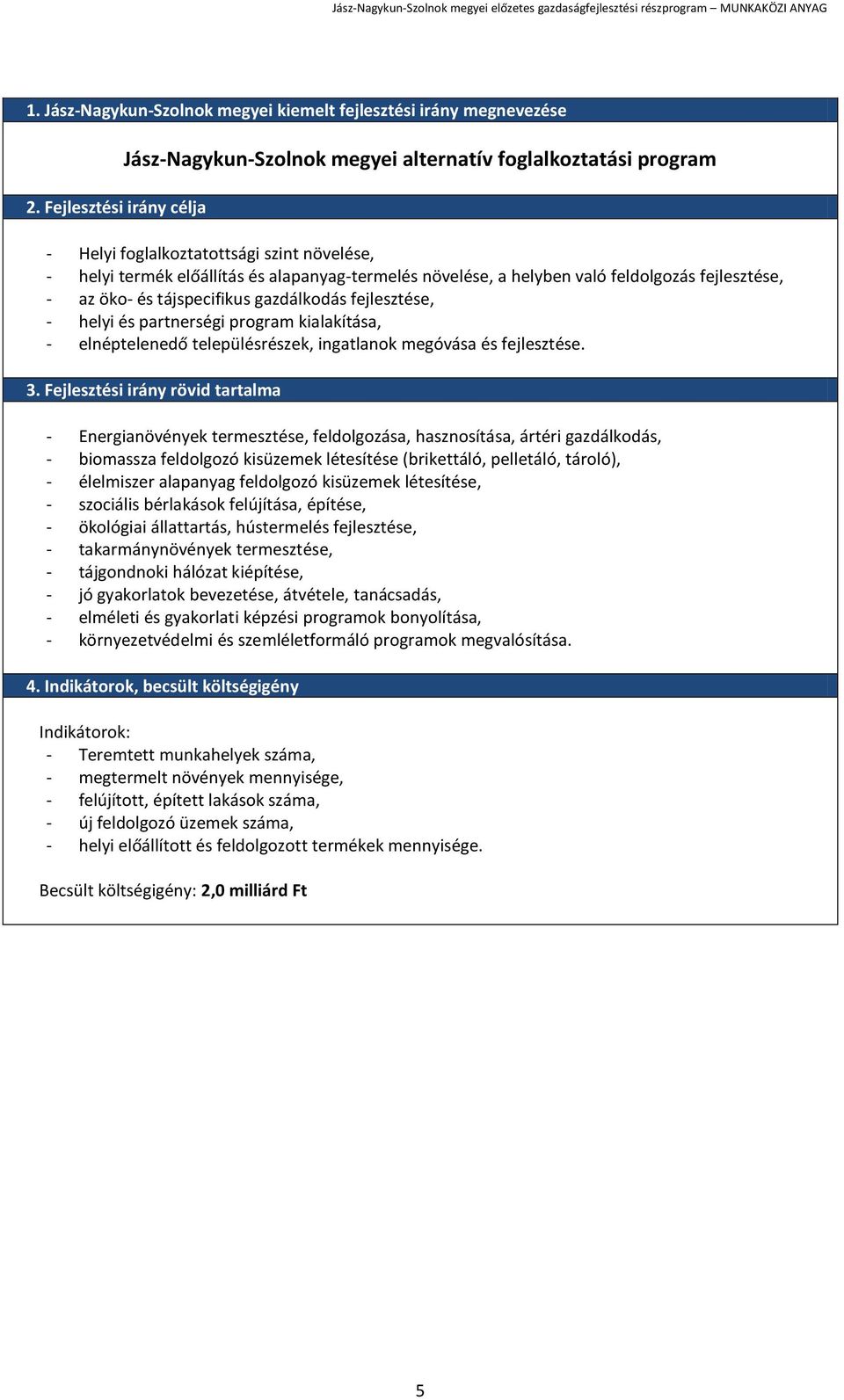 - Energianövények termesztése, feldolgozása, hasznosítása, ártéri gazdálkodás, - biomassza feldolgozó kisüzemek létesítése (brikettáló, pelletáló, tároló), - élelmiszer alapanyag feldolgozó kisüzemek