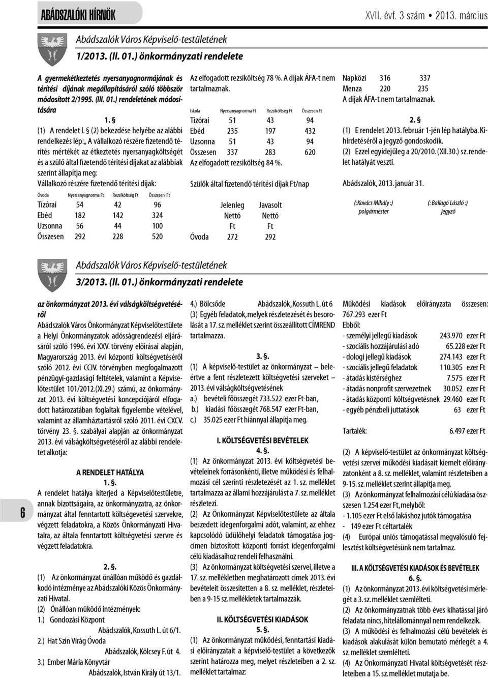 (2) bekezdése helyébe az alábbi rendelkezés lép: A vállalkozó részére fizetendő térítés mértékét az étkeztetés nyersanyagköltségét és a szülő által fizetendő térítési díjakat az alábbiak szerint