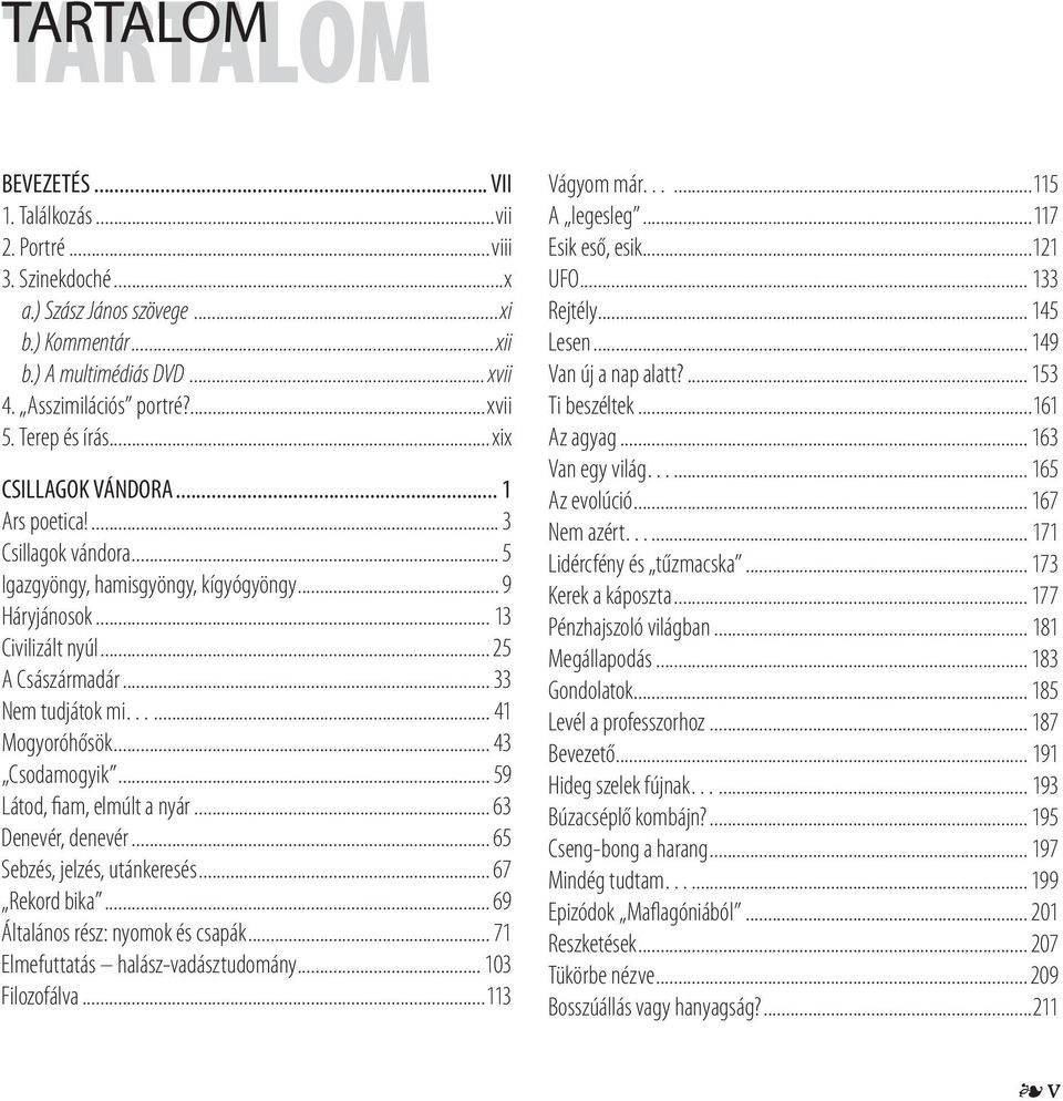 .. 33 Nem tudjátok mi... 41 Mogyoróhősök... 43 Csodamogyik... 59 Látod, fiam, elmúlt a nyár... 63 Denevér, denevér... 65 Sebzés, jelzés, utánkeresés... 67 Rekord bika.