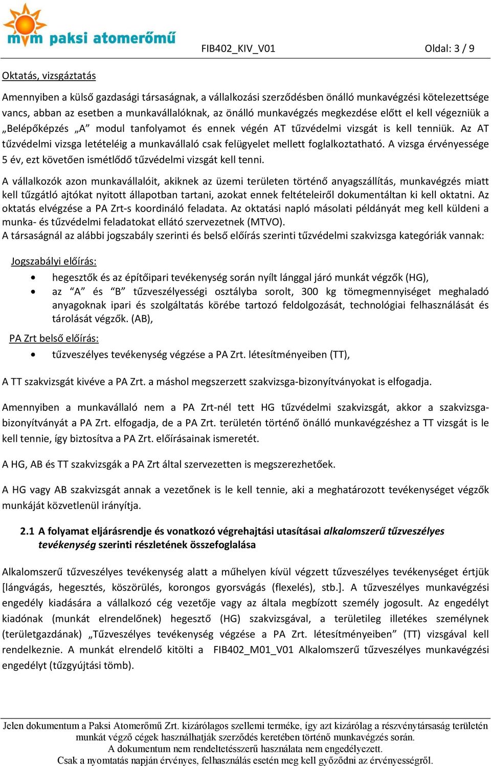 Az AT tűzvédelmi vizsga letételéig a munkavállaló csak felügyelet mellett foglalkoztatható. A vizsga érvényessége 5 év, ezt követően ismétlődő tűzvédelmi vizsgát kell tenni.