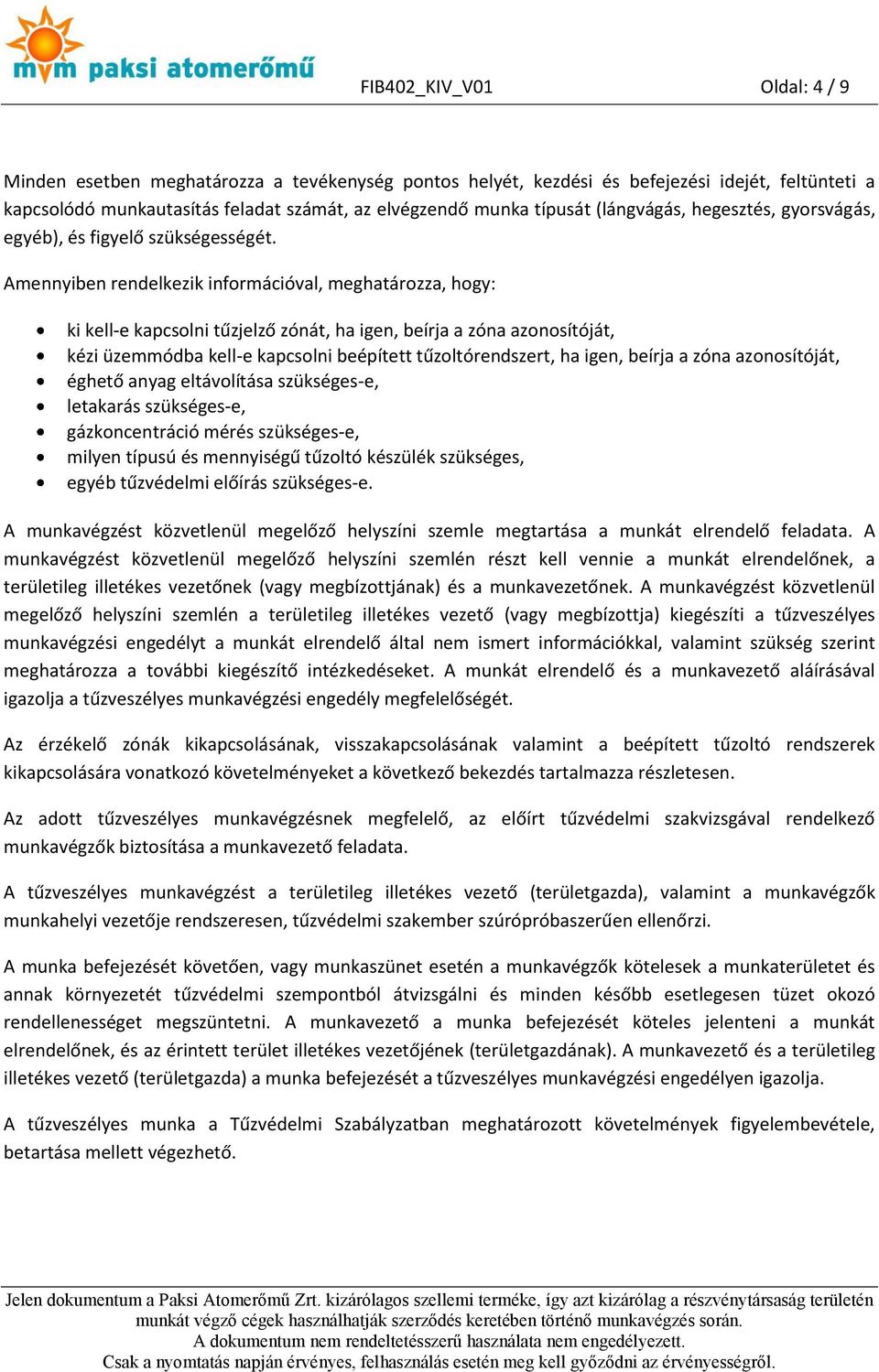 Amennyiben rendelkezik információval, meghatározza, hogy: ki kell-e kapcsolni tűzjelző zónát, ha igen, beírja a zóna azonosítóját, kézi üzemmódba kell-e kapcsolni beépített tűzoltórendszert, ha igen,