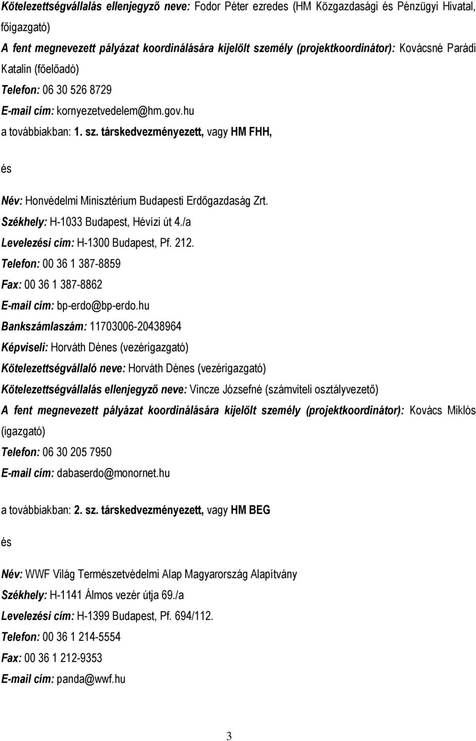 társkedvezményezett, vagy HM FHH, és Név: Honvédelmi Minisztérium Budapesti Erdőgazdaság Zrt. Székhely: H-1033 Budapest, Hévízi út 4./a Levelezési cím: H-1300 Budapest, Pf. 212.