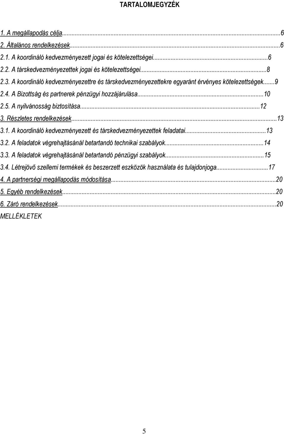 Részletes rendelkezések...13 3.1. A koordináló kedvezményezett és társkedvezményezettek feladatai...13 3.2. A feladatok végrehajtásánál betartandó technikai szabályok...14 3.3. A feladatok végrehajtásánál betartandó pénzügyi szabályok.