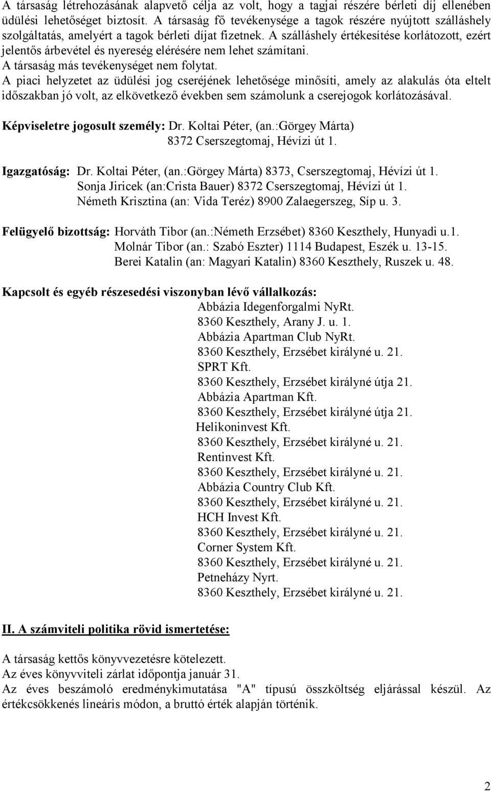 A szálláshely értékesítése korlátozott, ezért jelentős árbevétel és nyereség elérésére nem lehet számítani. A társaság más tevékenységet nem folytat.