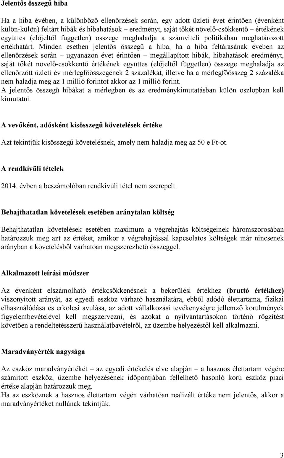 Minden esetben jelentős összegű a hiba, ha a hiba feltárásának évében az ellenőrzések során ugyanazon évet érintően megállapított hibák, hibahatások eredményt, saját tőkét növelő-csökkentő értékének