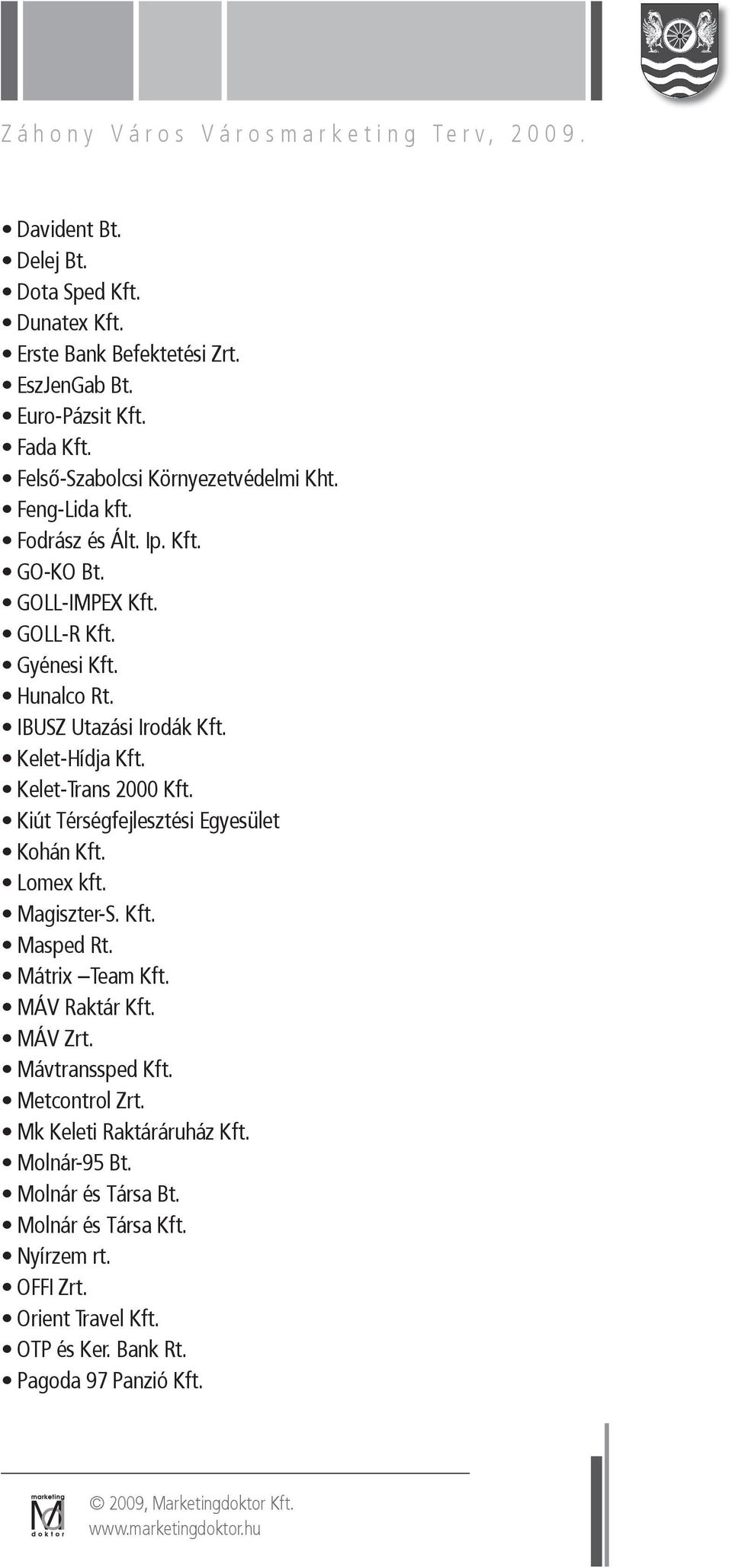 Kelet-Trans 2000 Kft. Kiút Térségfejlesztési Egyesület Kohán Kft. Lomex kft. Magiszter-S. Kft. Masped Rt. Mátrix Team Kft. MÁV Raktár Kft. MÁV Zrt.