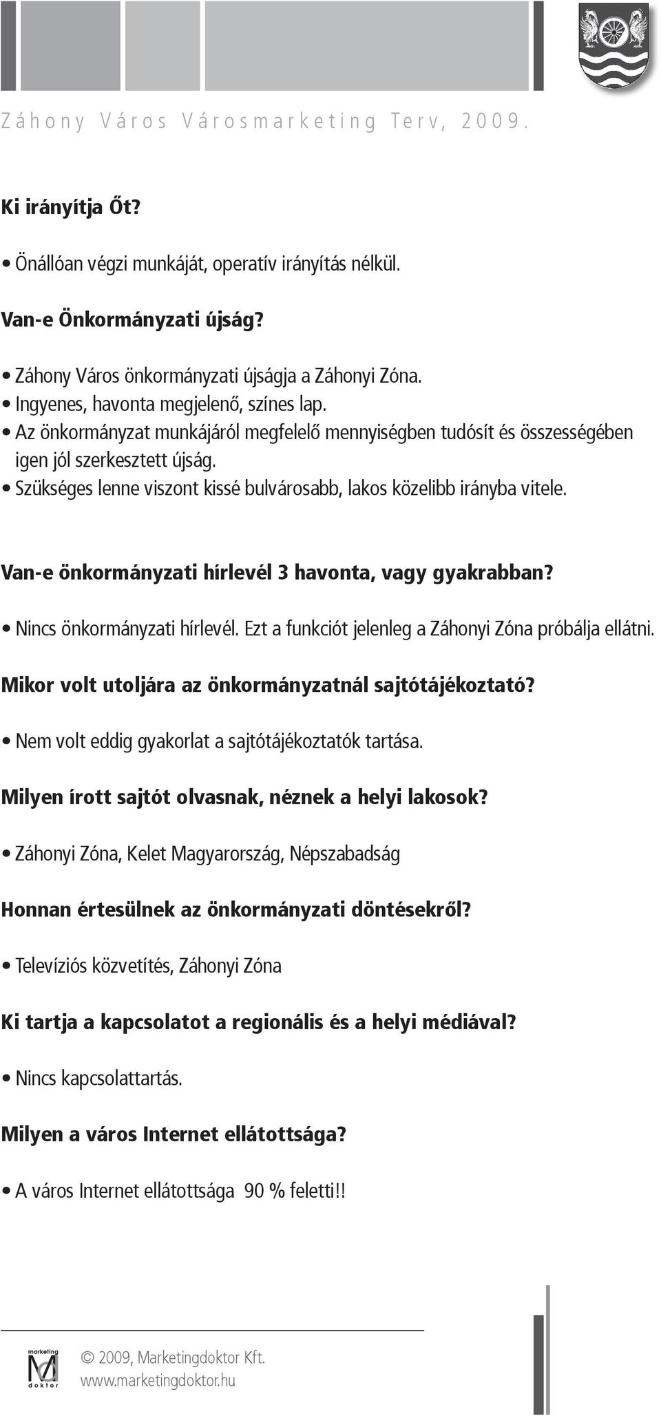 Van-e önkormányzati hírlevél 3 havonta, vagy gyakrabban? Nincs önkormányzati hírlevél. Ezt a funkciót jelenleg a Záhonyi Zóna próbálja ellátni. Mikor volt utoljára az önkormányzatnál sajtótájékoztató?