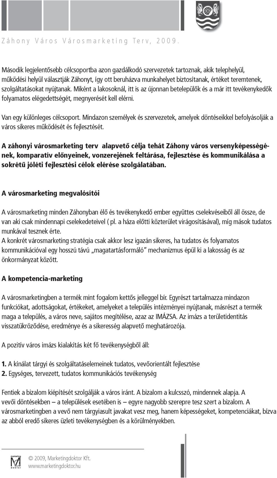 Mindazon személyek és szervezetek, amelyek döntéseikkel befolyásolják a város sikeres működését és fejlesztését.