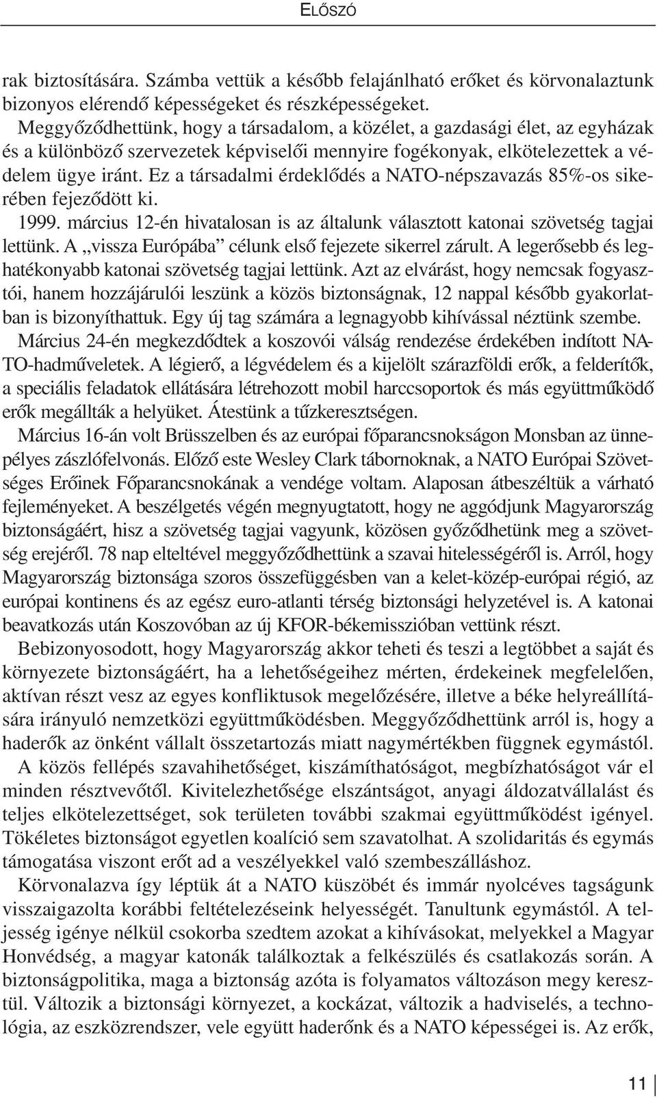 Ez a tár sa dal mi ér dek lõ dés a NA TO-nép sza va zás 85%-os si ke - rében fejezõdött ki. 1999. március 12-én hivatalosan is az általunk választott katonai szövetség tagjai lettünk.