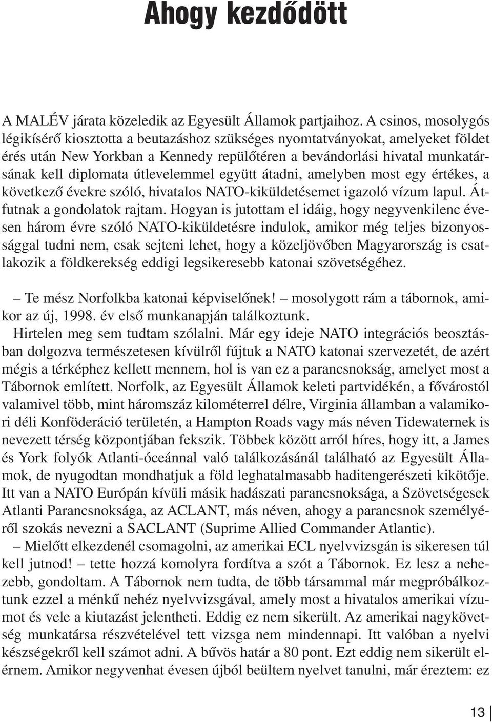 kell diplomata útlevelemmel együtt átadni, amelyben most egy értékes, a kö vet ke zõ évek re szó ló, hi va ta los NA TO-ki kül de té se met iga zo ló ví zum la pul. Át - futnak a gondolatok rajtam.