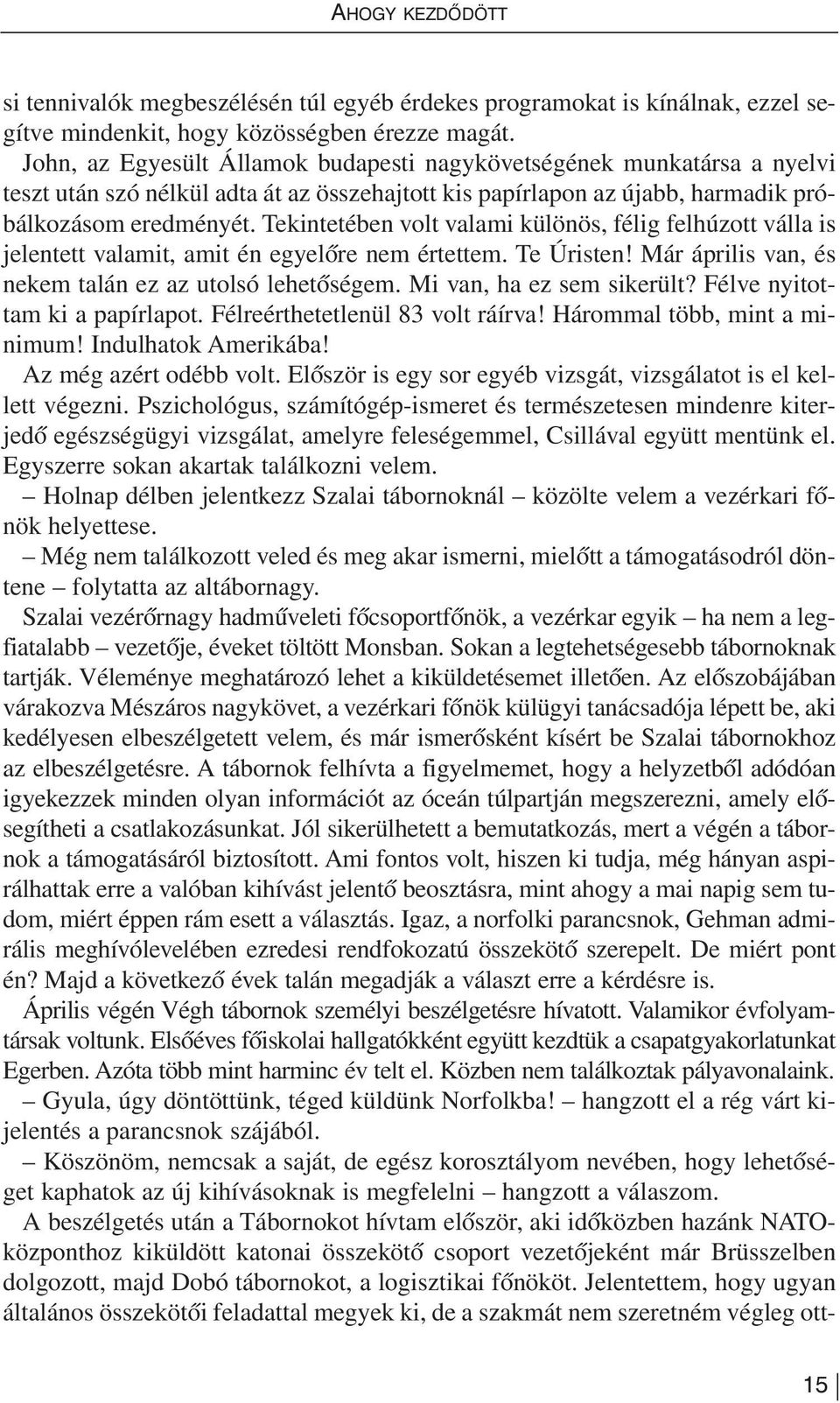 Tekintetében volt valami különös, félig felhúzott válla is jelentett valamit, amit én egyelõre nem értettem. Te Úristen! Már április van, és ne kem ta lán ez az utol só le he tõ sé gem.