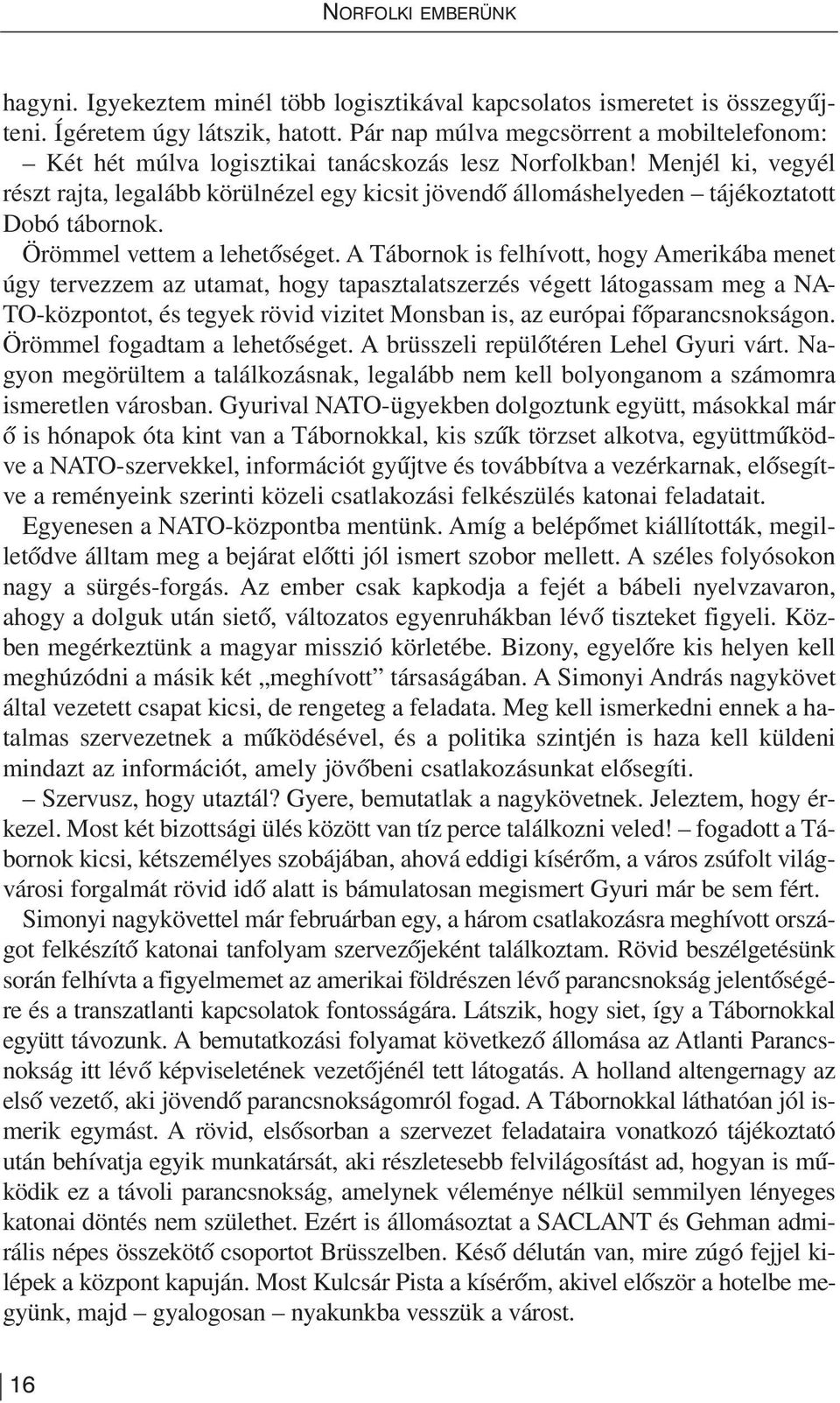 Men jél ki, ve gyél részt rajta, legalább körülnézel egy kicsit jövendõ állomáshelyeden tájékoztatott Dobó tábornok. Örömmel vettem a lehetõséget.