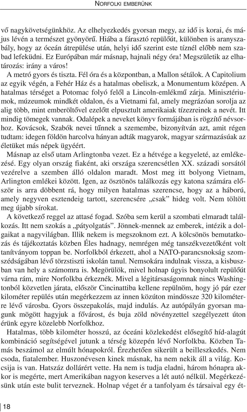 Ez Eu ró pá ban már más nap, haj na li négy óra! Meg szü le tik az el ha - tá ro zás: irány a vá ros! A met ró gyors és tisz ta. Fél óra és a köz pont ban, a Mallon sé tá lok.