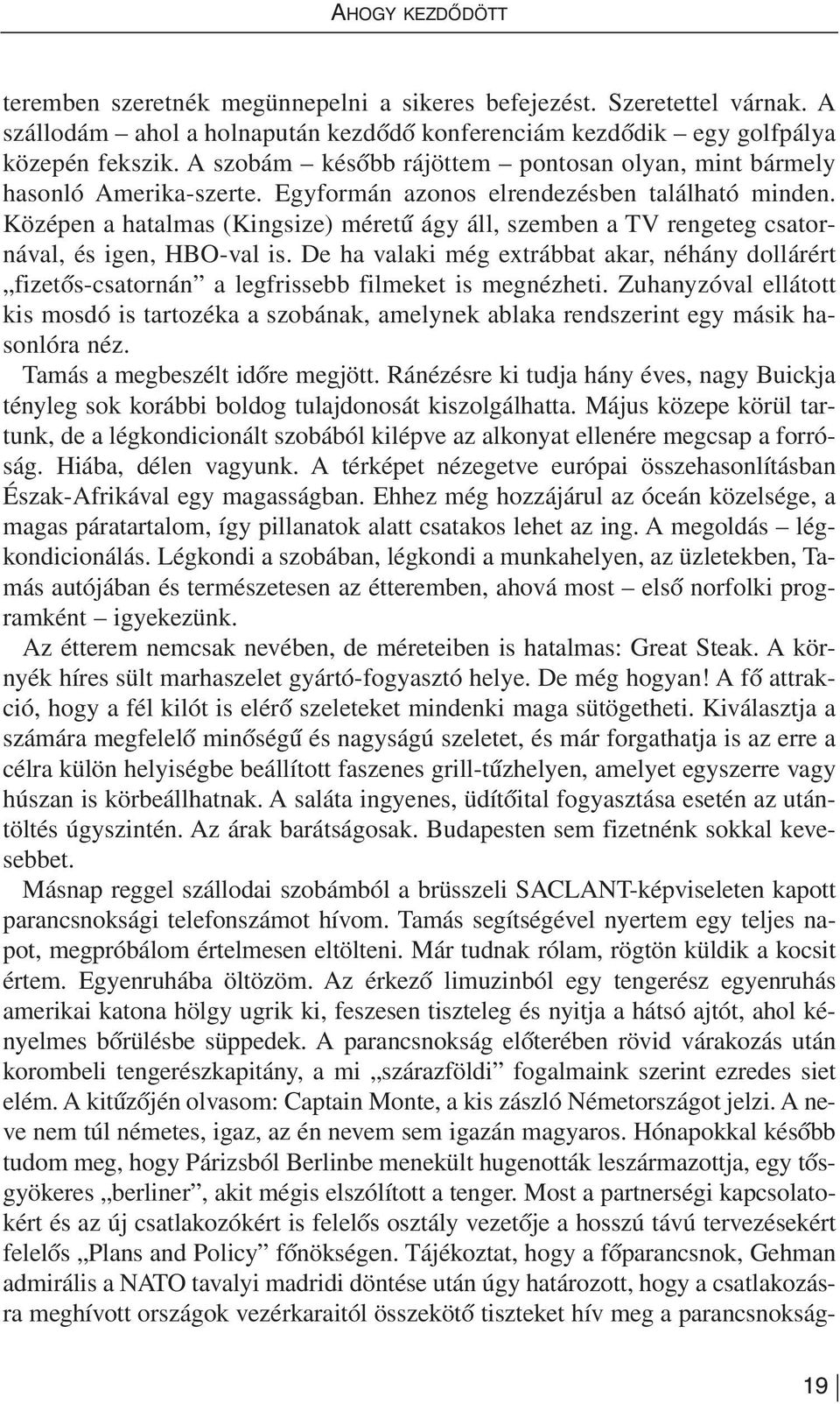 Egy for mán azo nos el ren de zés ben ta lál ha tó min den. Kö zé pen a ha tal mas (Kingsize) mé re tû ágy áll, szem ben a TV ren ge teg csa tor - ná val, és igen, HBO-val is.