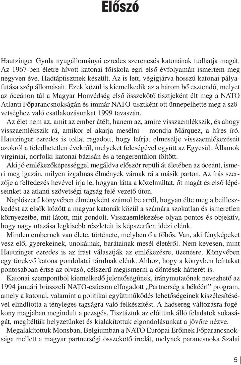 Ezek közül is kiemelkedik az a három bõ esztendõ, melyet az óceánon túl a Magyar Honvédség elsõ összekötõ tisztjeként élt meg a NATO At lan ti Fõ pa rancs nok sá gán és im már NA TO-tiszt ként ott ün