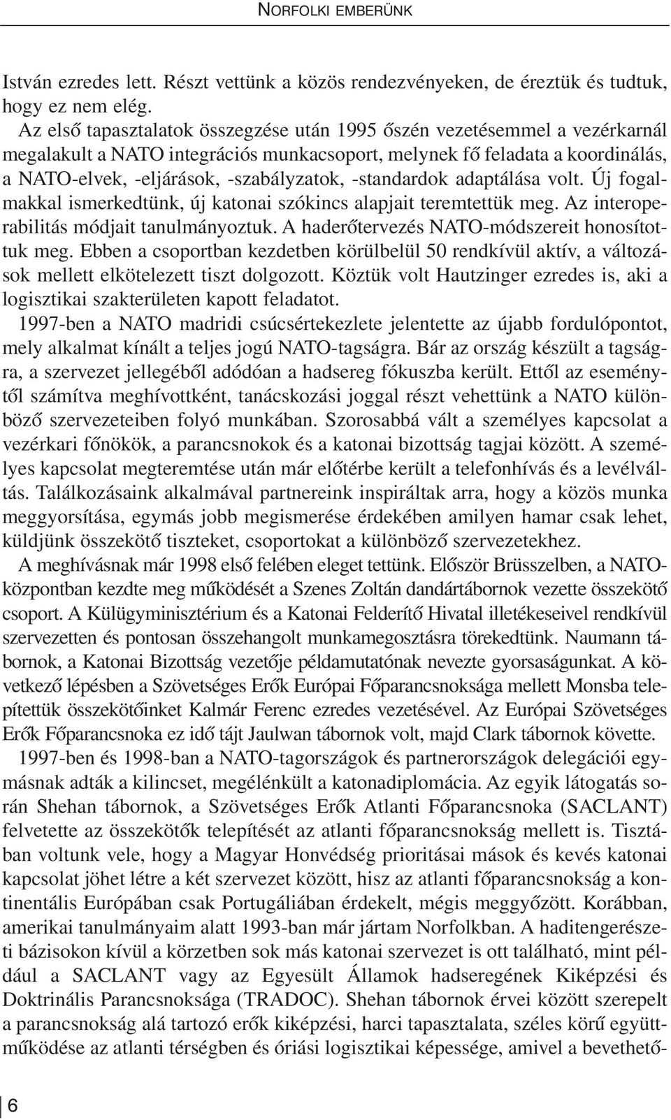 -standardok adap tá lá sa volt. Új fo gal - mak kal is mer ked tünk, új ka to nai szó kincs alap ja it te rem tet tük meg. Az interope - rabilitás mód ja it ta nul má nyoz tuk.