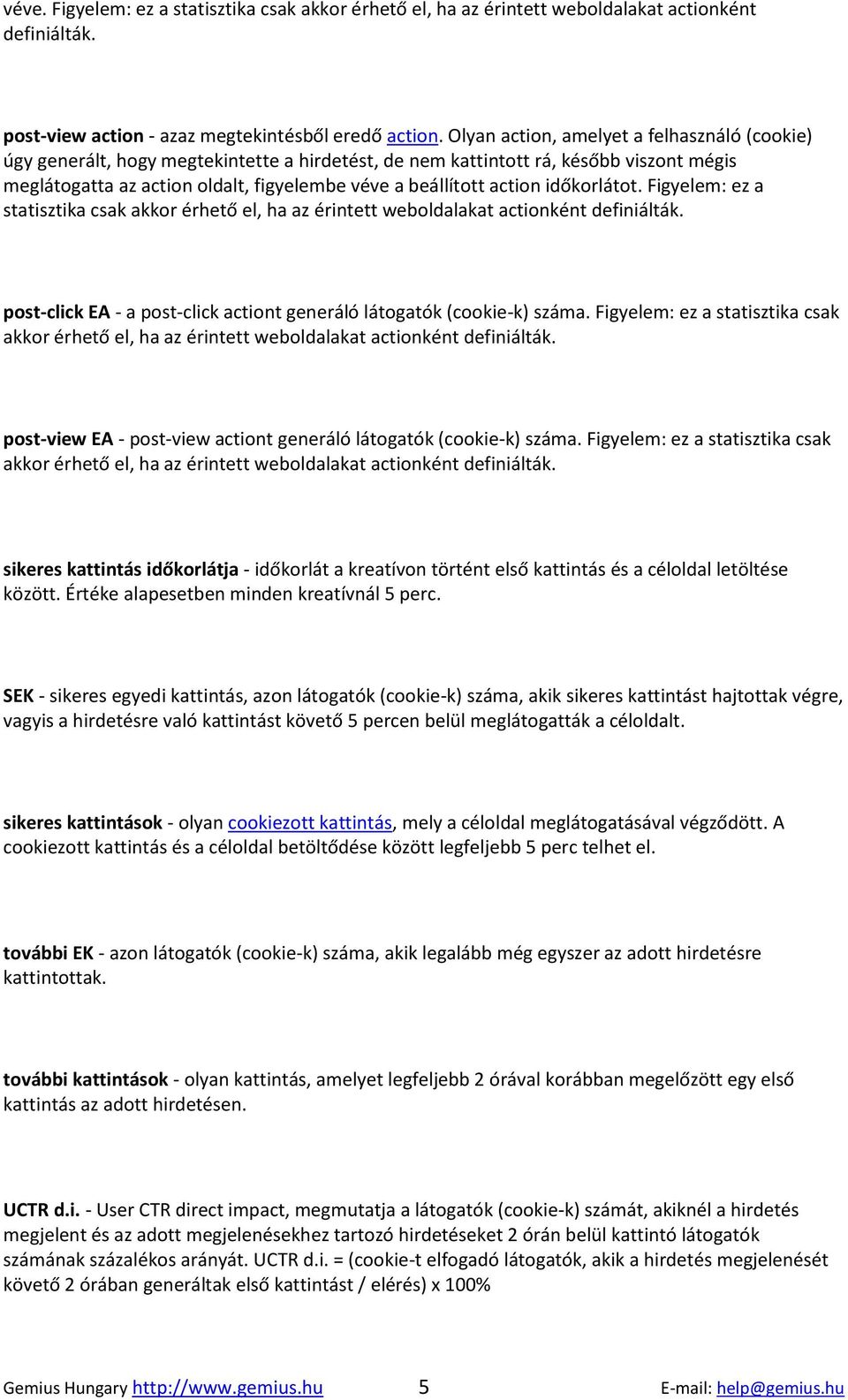 action időkorlátot. Figyelem: ez a statisztika csak akkor érhető el, ha az érintett weboldalakat actionként definiálták. post-click EA - a post-click actiont generáló látogatók (cookie-k) száma.