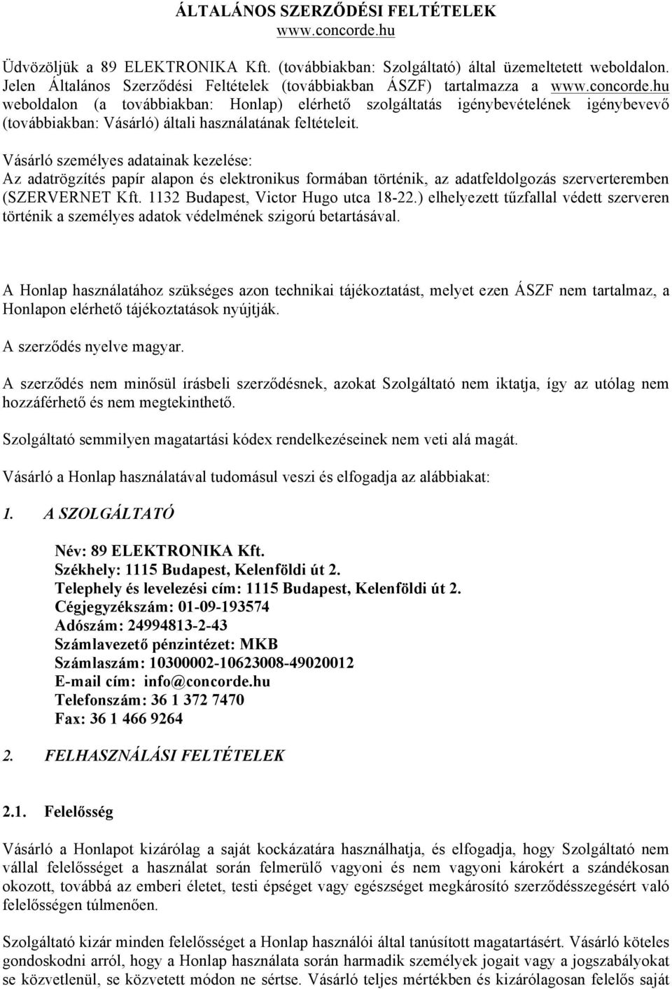 hu weboldalon (a továbbiakban: Honlap) elérhető szolgáltatás igénybevételének igénybevevő (továbbiakban: Vásárló) általi használatának feltételeit.