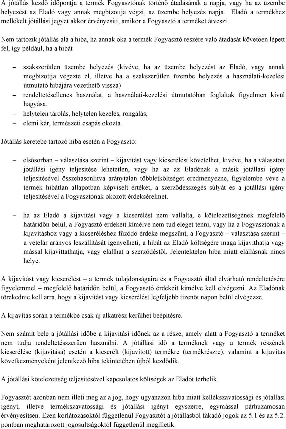 Nem tartozik jótállás alá a hiba, ha annak oka a termék Fogyasztó részére való átadását követően lépett fel, így például, ha a hibát szakszerűtlen üzembe helyezés (kivéve, ha az üzembe helyezést az