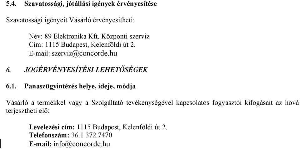 15 Budapest, Kelenföldi út 2. E-mail: szerviz@concorde.hu 6. JOGÉRVÉNYESÍTÉSI LEHETŐSÉGEK 6.1. Panaszügyintézés helye,