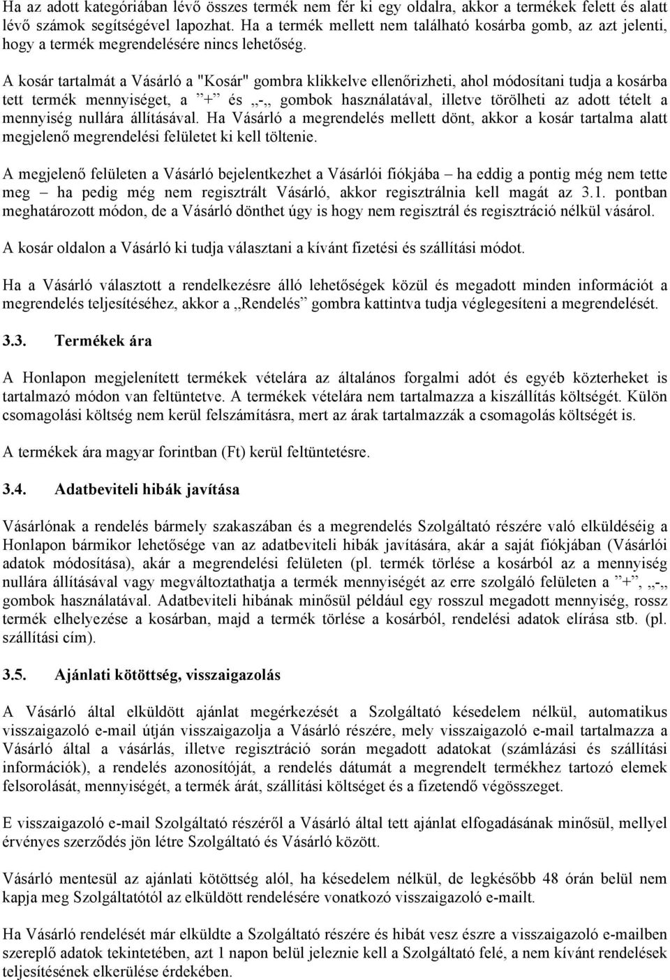 A kosár tartalmát a Vásárló a "Kosár" gombra klikkelve ellenőrizheti, ahol módosítani tudja a kosárba tett termék mennyiséget, a + és - gombok használatával, illetve törölheti az adott tételt a