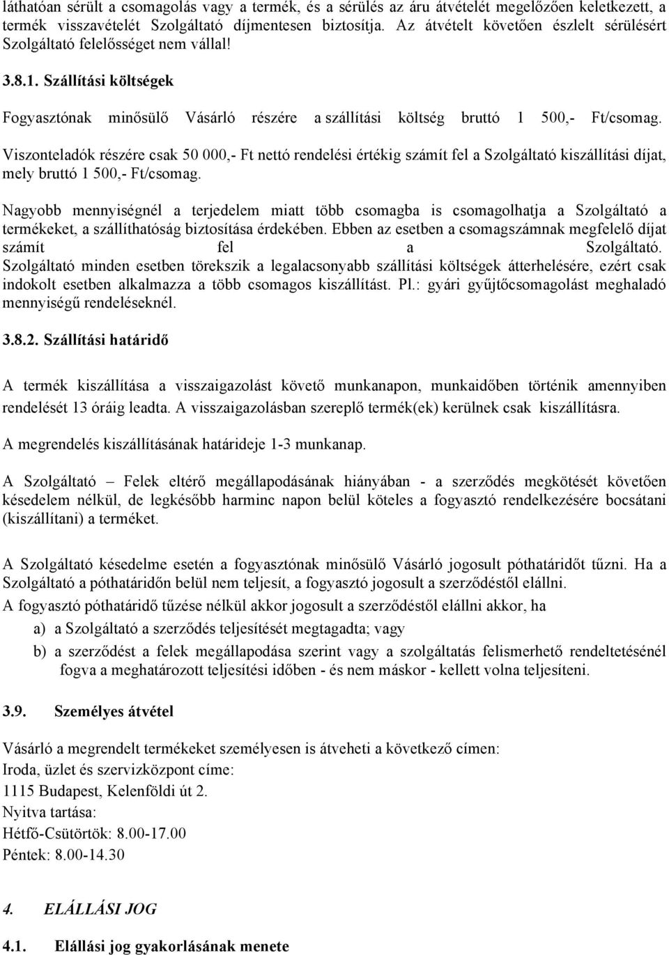 Viszonteladók részére csak 50 000,- Ft nettó rendelési értékig számít fel a Szolgáltató kiszállítási díjat, mely bruttó 1 500,- Ft/csomag.