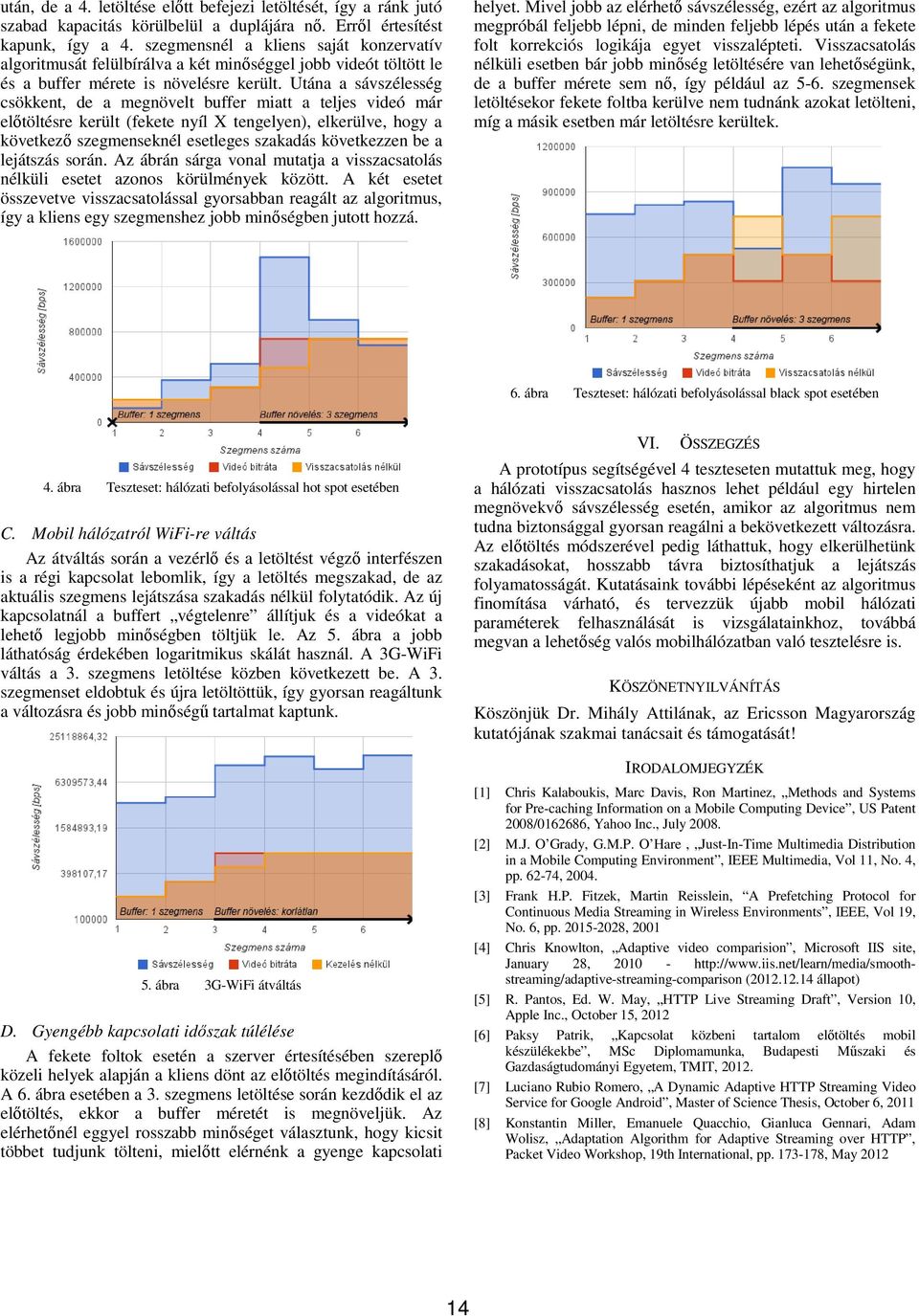 Utána a sávszélesség csökkent, de a megnövelt buffer miatt a teljes videó már előtöltésre került (fekete nyíl X tengelyen), elkerülve, hogy a következő szegmenseknél esetleges szakadás következzen be