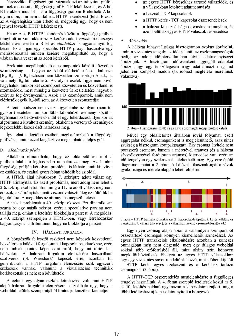 Ha az A és B HTTP lekérdezés között a függőségi gráfban irányított út van, akkor az A kérésre adott válasz mesterséges késleltetése esetén a B kérés elindulása is ugyanannyit fog késni.