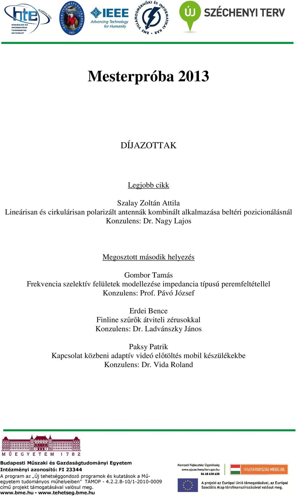 Pávó József Erdei Bence Finline szűrők átviteli zérusokkal Konzulens: Dr. Ladvánszky János Paksy Patrik Kapcsolat közbeni adaptív videó előtöltés mobil készülékekbe Konzulens: Dr.