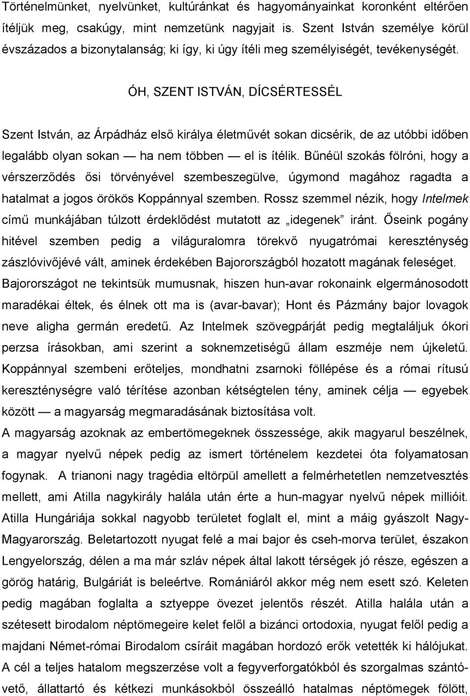 ÓH, SZENT ISTVÁN, DÍCSÉRTESSÉL Szent István, az Árpádház első királya életművét sokan dicsérik, de az utóbbi időben legalább olyan sokan ha nem többen el is ítélik.