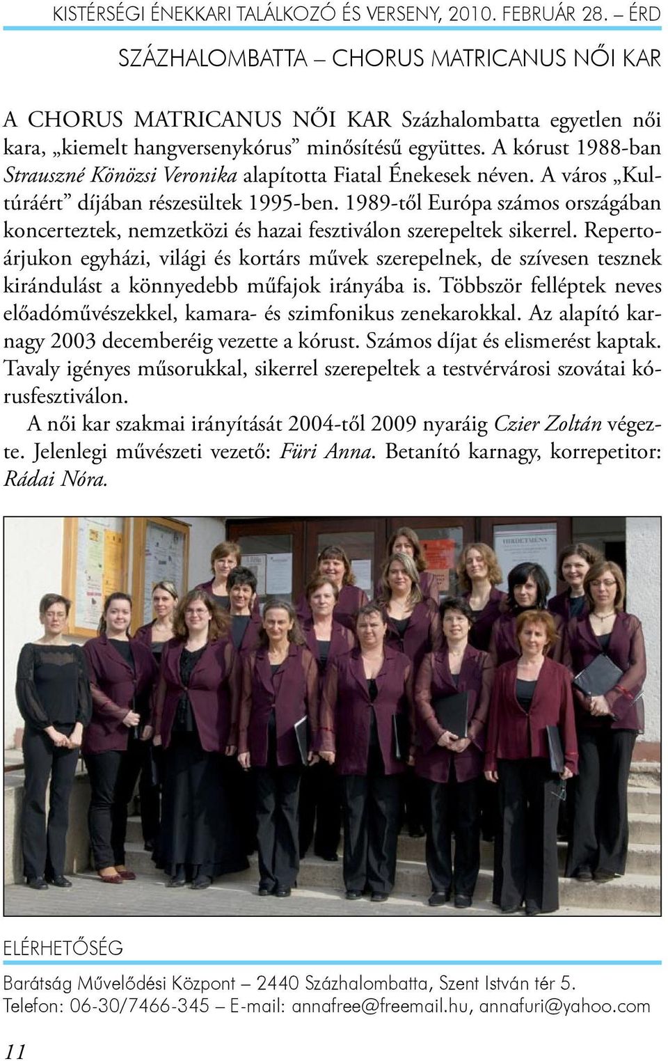 A kórust 1988-ban Strauszné Könözsi Veronika alapította Fiatal Énekesek néven. A város Kultúráért díjában részesültek 1995-ben.