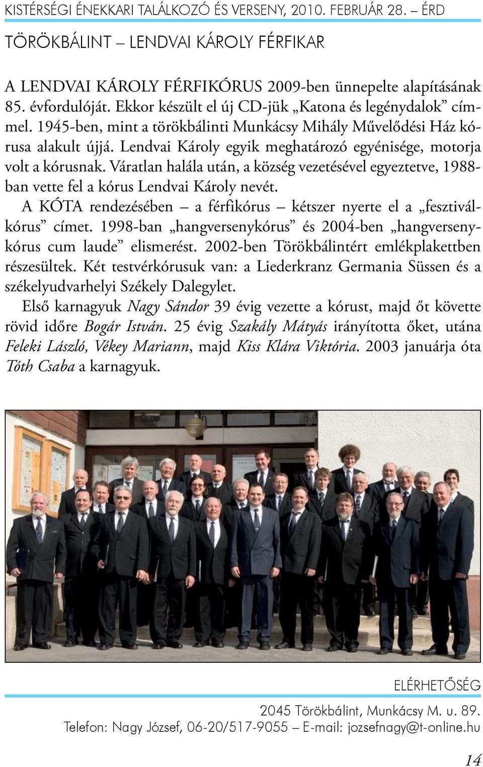 Lendvai Károly egyik meghatározó egyénisége, motorja volt a kórusnak. Váratlan halála után, a község vezetésével egyeztetve, 1988- ban vette fel a kórus Lendvai Károly nevét.