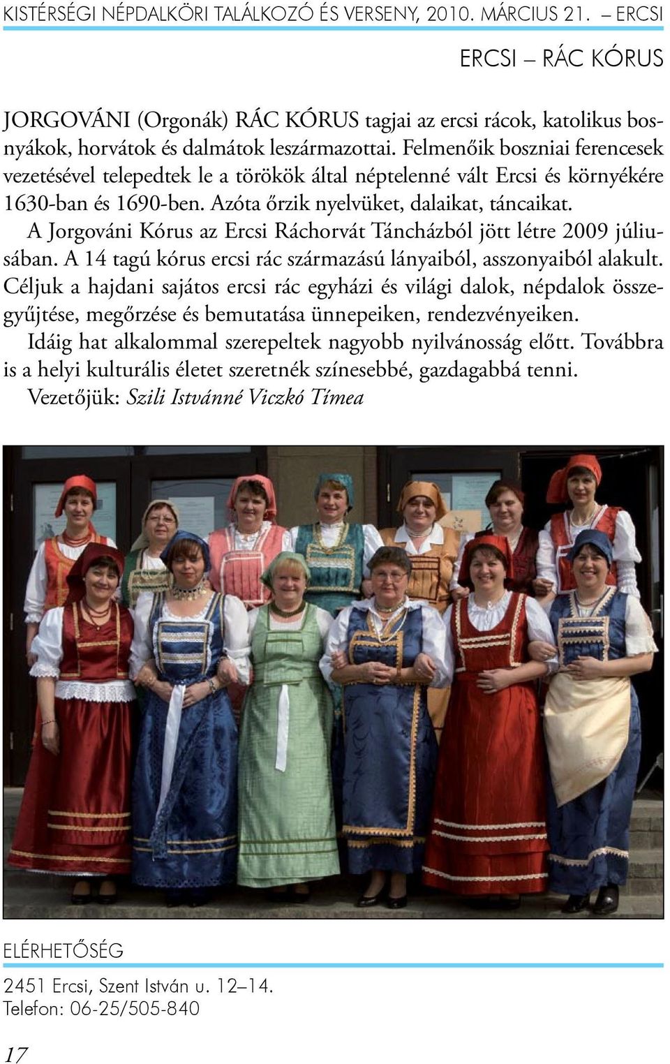 A Jorgováni Kórus az Ercsi Ráchorvát Táncházból jött létre 2009 júliusában. A 14 tagú kórus ercsi rác származású lányaiból, asszonyaiból alakult.