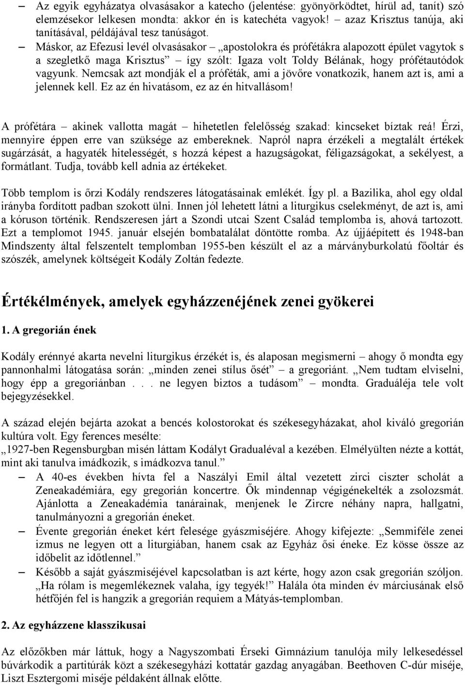 Máskor, az Efezusi levél olvasásakor apostolokra és prófétákra alapozott épület vagytok s a szegletkő maga Krisztus így szólt: Igaza volt Toldy Bélának, hogy prófétautódok vagyunk.