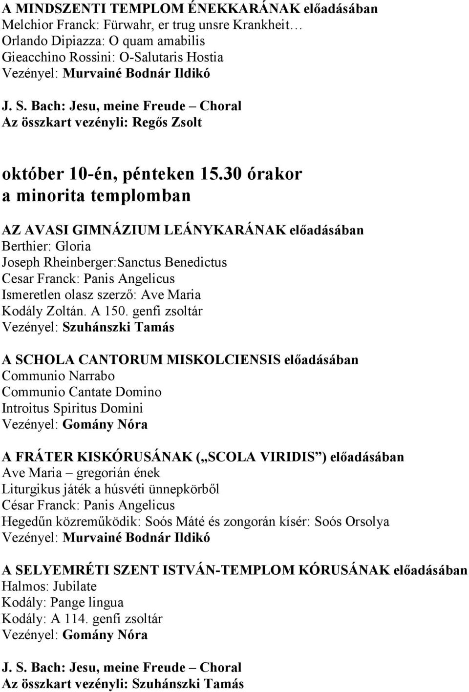 30 órakor a minorita templomban AZ AVASI GIMNÁZIUM LEÁNYKARÁNAK Berthier: Gloria Joseph Rheinberger:Sanctus Benedictus Cesar Franck: Panis Angelicus Ismeretlen olasz szerző: Ave Maria Kodály Zoltán.