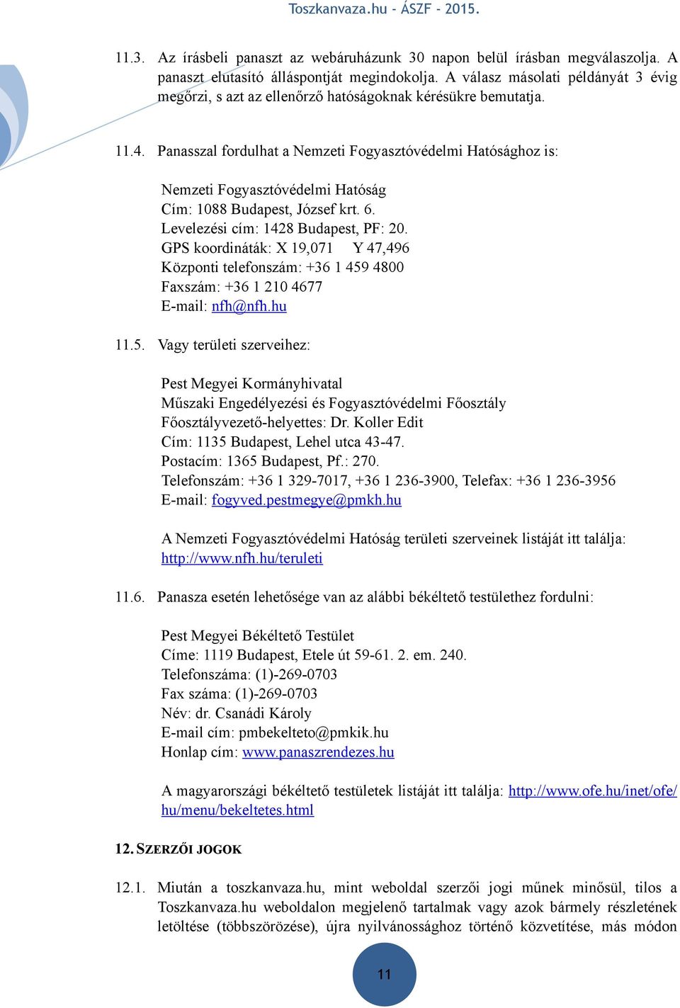 Panasszal fordulhat a Nemzeti Fogyasztóvédelmi Hatósághoz is: Nemzeti Fogyasztóvédelmi Hatóság Cím: 1088 Budapest, József krt. 6. Levelezési cím: 1428 Budapest, PF: 20.