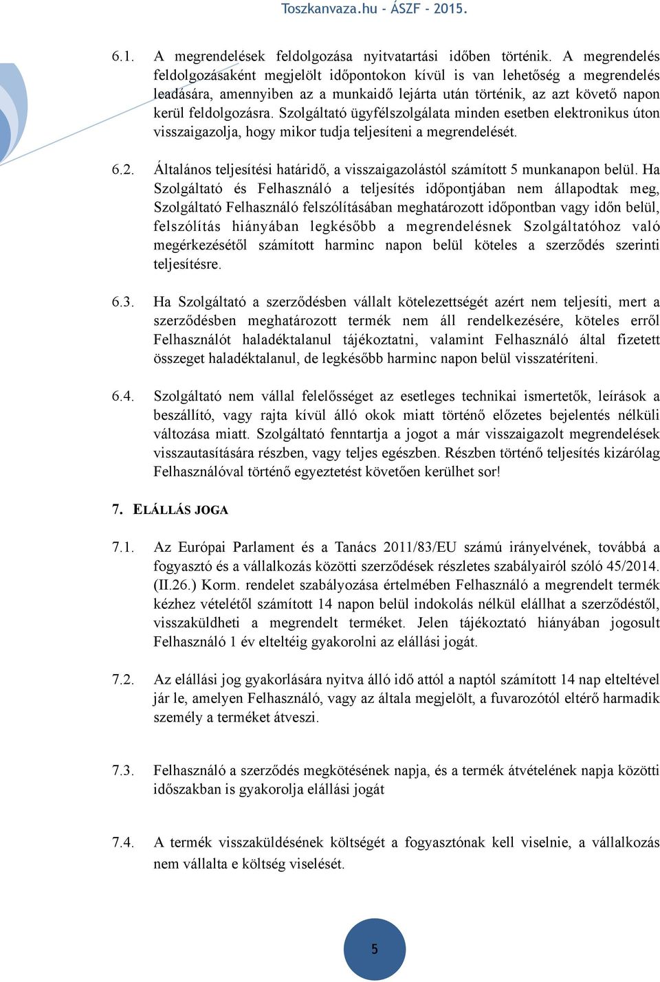 Szolgáltató ügyfélszolgálata minden esetben elektronikus úton visszaigazolja, hogy mikor tudja teljesíteni a megrendelését. 6.2.