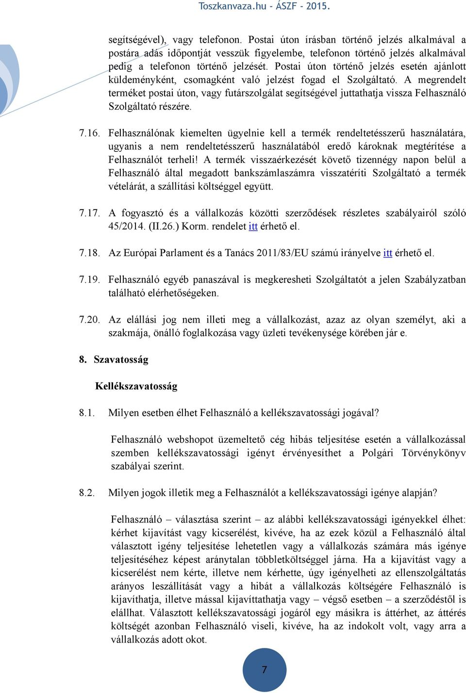 A megrendelt terméket postai úton, vagy futárszolgálat segítségével juttathatja vissza Felhasználó Szolgáltató részére. 7.16.