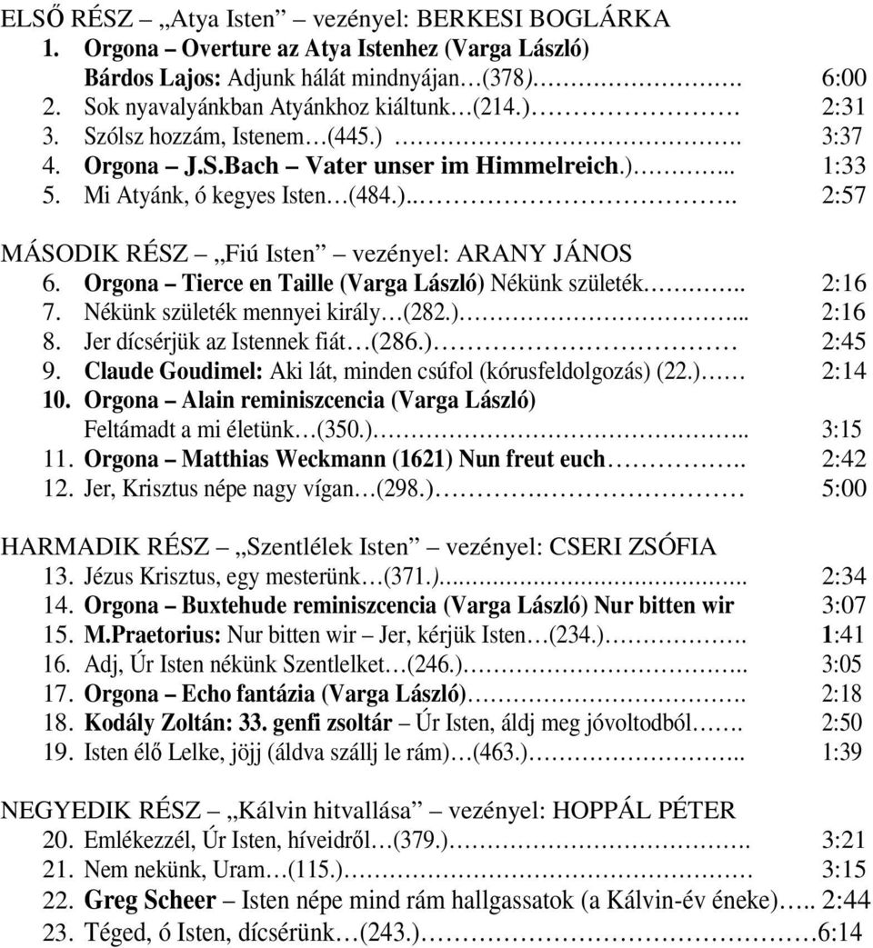 Orgona Tierce en Taille (Varga László) Nékünk születék.. 2:16 7. Nékünk születék mennyei király (282.)... 2:16 8. Jer dícsérjük az Istennek fiát (286.) 2:45 9.