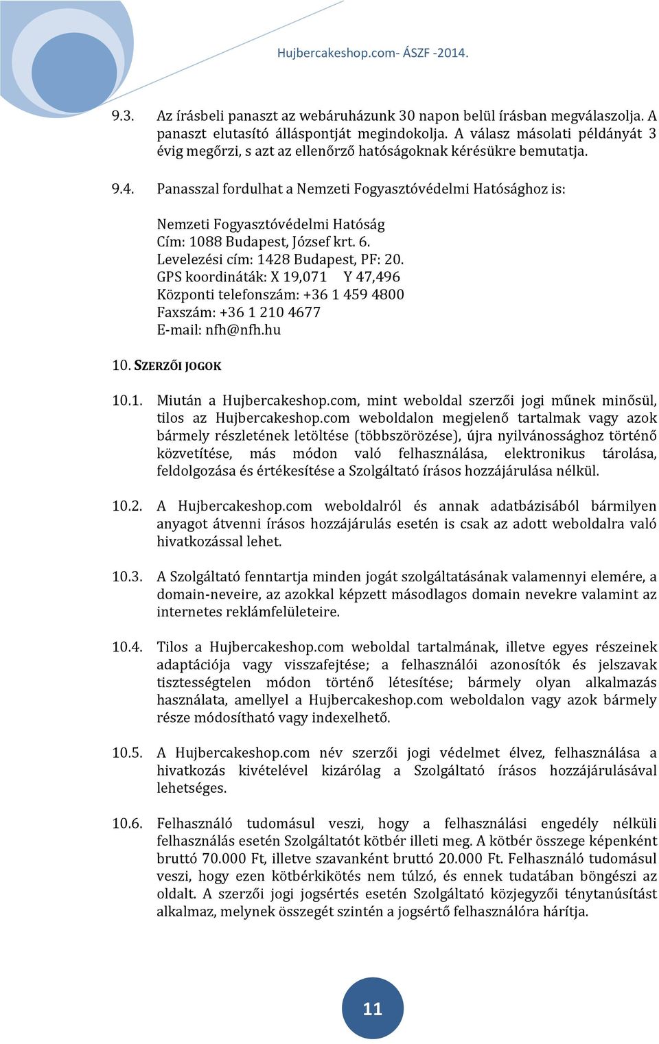 Panasszal fordulhat a Nemzeti Fogyasztóvédelmi Hatósághoz is: Nemzeti Fogyasztóvédelmi Hatóság Cím: 1088 Budapest, József krt. 6. Levelezési cím: 1428 Budapest, PF: 20.