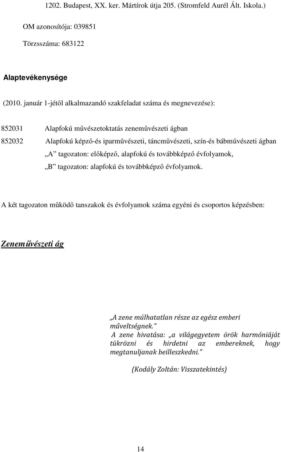 bábművészeti ágban A tagozaton: előképző, alapfokú és továbbképző évfolyamok, B tagozaton: alapfokú és továbbképző évfolyamok.