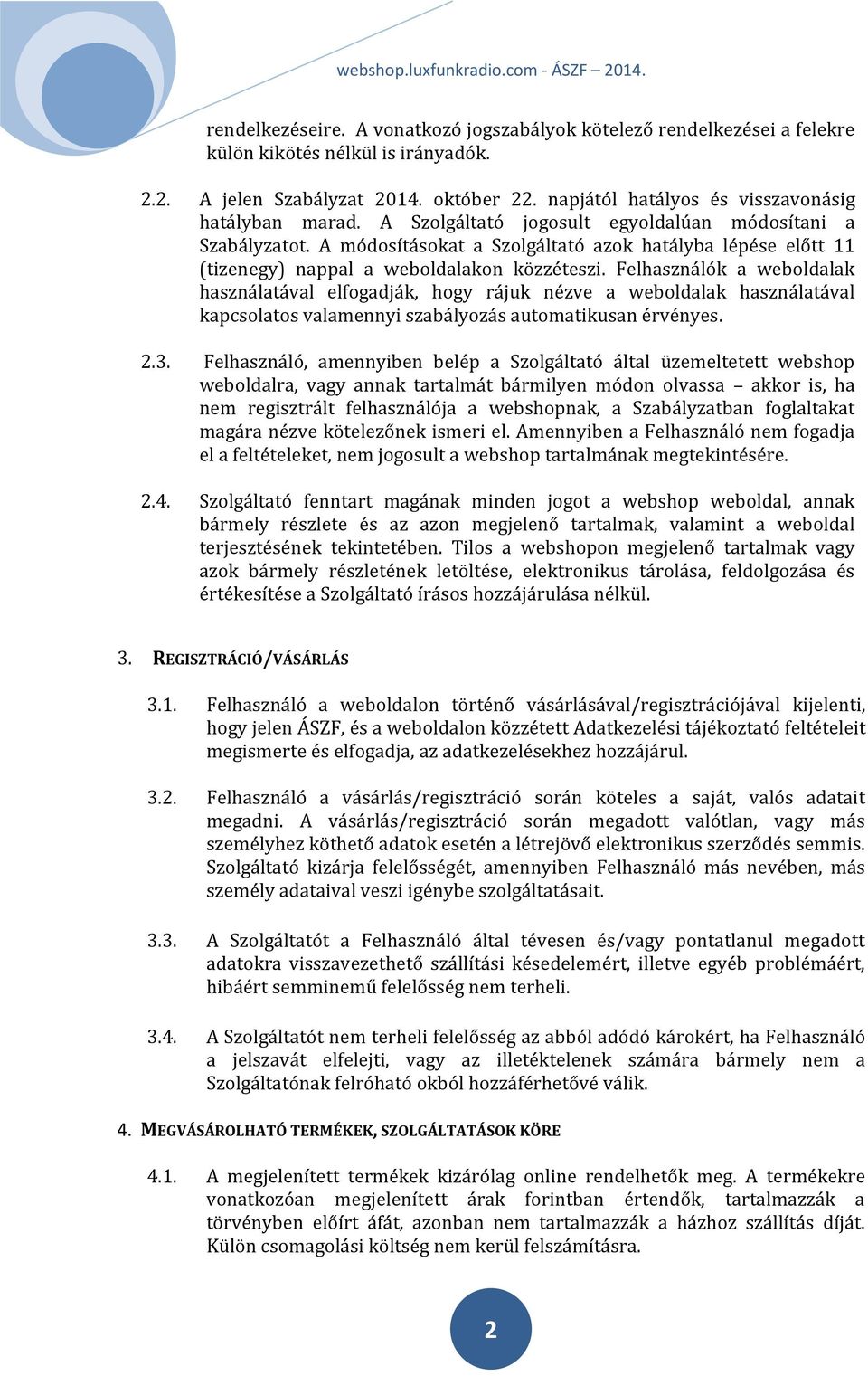 A módosításokat a Szolgáltató azok hatályba lépése előtt 11 (tizenegy) nappal a weboldalakon közzéteszi.