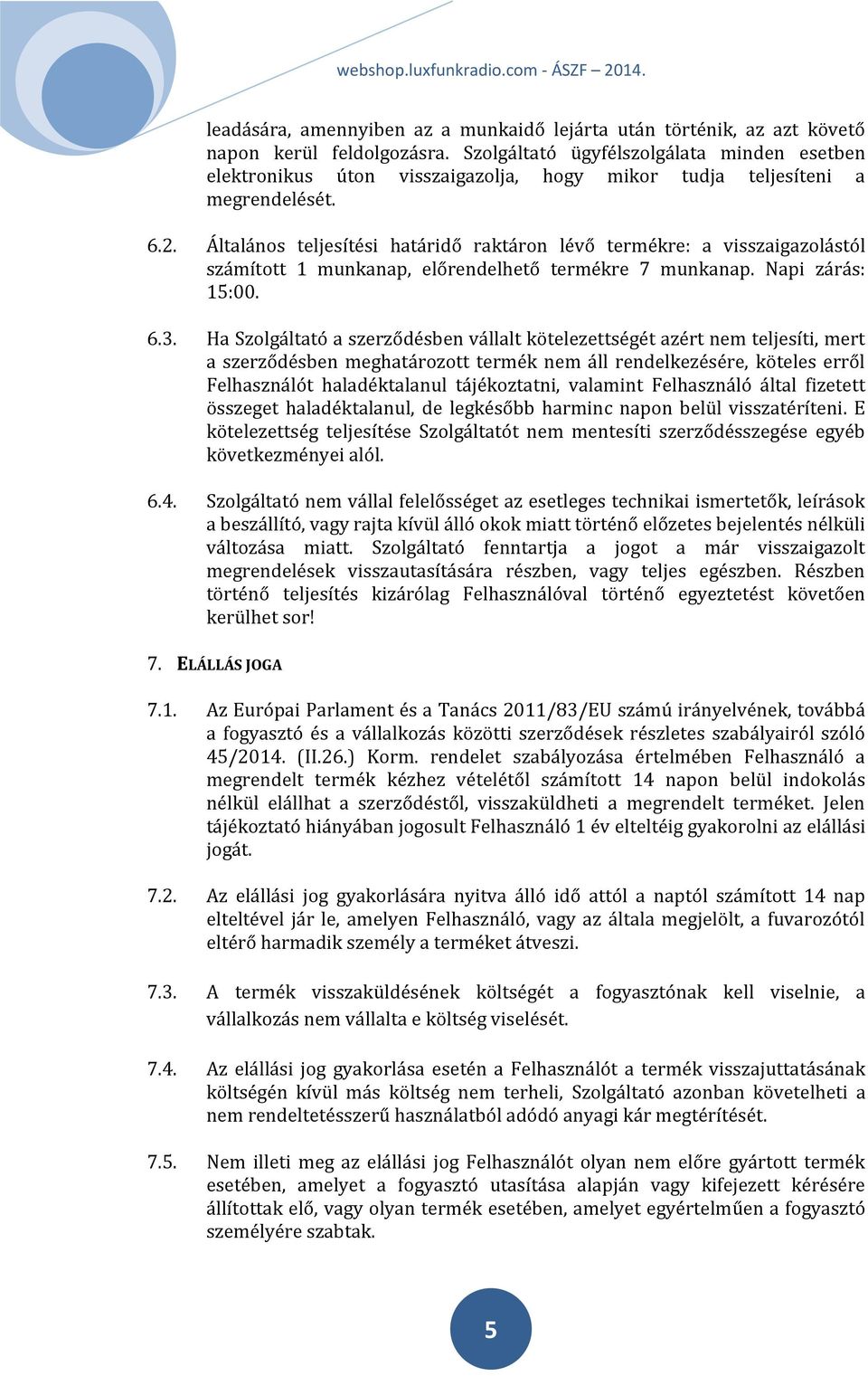 Általános teljesítési határidő raktáron lévő termékre: a visszaigazolástól számított 1 munkanap, előrendelhető termékre 7 munkanap. Napi zárás: 15:00. 6.3.